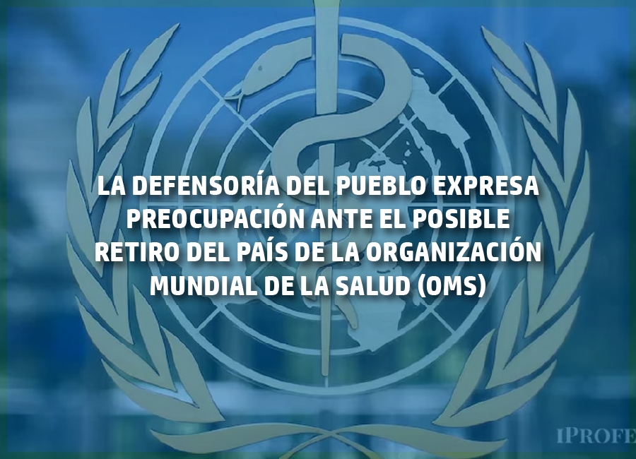 LA DEFENSORÍA DEL PUEBLO EXPRESA PREOCUPACIÓN ANTE EL POSIBLE RETIRO DEL PAÍS DE LA ORGANIZACIÓN MUNDIAL DE LA SALUD (OMS)